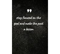 STAY FOCUSED ON THE GOAL: Inspirational Notebook for Dreamers, Doers & Creatives