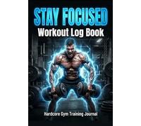 STAY FOCUSED: Workout Log Book: Hardcore Gym Training Journal, Bodybuilding Progress Tracker, 100 Pages, 6x9 in.