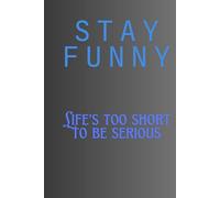 Stay Funny. Life's Too Short To Be Serious.: Funny Notebook