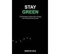 Stay Green: The Discipline of Short-Term Trading: How to Keep the Profit You Make