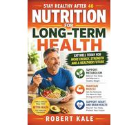 Stay Healthy After 40 - Nutrition for Long-Term Health: How to Eat for Metabolic Balance, Muscle Maintenance, and Healthy Aging