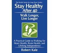 Stay Healthy After 40 - Walk Longer, Live Longer: A Practical Guide to Walking for Heart Health, Brain Health, and Lifelong Independence