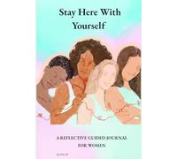 STAY HERE WITH YOURSELF: A Reflective Guided Journal for Women