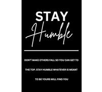 Stay Humble- Don't make others fall so you can get to the top. Stay Humble Whatever is meant to be yours will find you: Calm Gift Notebook Journal for Friends and Family