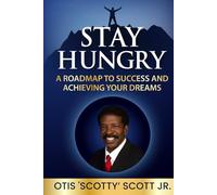 Stay Hungry: A Roadmap to Success and Achieving Your Dreams