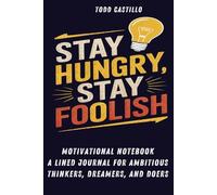 Stay Hungry, Stay Foolish - Motivational Notebook: A Lined Journal for Ambitious Thinkers, Dreamers, and Doers