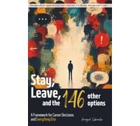 STAY, LEAVE, AND THE 146 OTHER OPTIONS: A Framework for Career Decisions and Everything Else