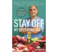 Stay off My Operating Table: A Heart Surgeon’s Metabolic Health Guide to Lose Weight, Prevent Disease, and Feel Your Best Every Day
