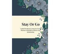 STAY OR GO Guided Workbook to Help You Decide Whether to Rebuild or Release Your Relationship