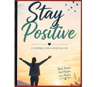 Stay Positive: A Daily Guided Journal for Adults: A Simple Mindfulness & Self-Reflection Notebook to Reduce Stress, Build Gratitude, and Improve Mental Wellness
