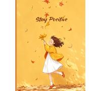 Stay Positive: A Daily Journal for Self-Reflection, Gratitude & Personal Growth: Embrace Change • Practice Mindfulness • Write Your Journey