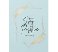 Stay Positive A Journal Book: The Daily Affirmation Diary: A Lined Notebook for Happiness, Mindfulness, and Manifestation.
