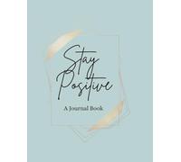 Stay Positive A Journal Book: The Daily Affirmation Diary: A Lined Notebook for Happiness, Mindfulness, and Manifestation.