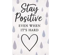 Stay Positive Even When It’s Hard:: A Motivational Notebook for Work and Progress