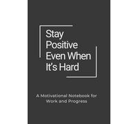 Stay Positive Even When It’s Hard: A Thoughtful Lined Notebook for Resilience and Daily Clarity