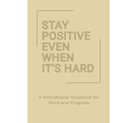 Stay Positive Even When It’s Hard: A Thoughtful Lined Notebook for Resilience and Daily Clarity