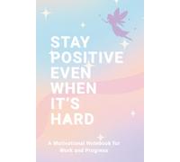 Stay Positive Even When It’s Hard: A Thoughtful Lined Notebook for Resilience and Daily Clarity
