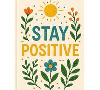 Stay Positive Journal - Inspirational Notebook with Floral Cover, Daily Motivation Journal for Women & Teens, 120 Lined Pages,Positive Affirmation Writing Journal for Gratitude & Self-Care