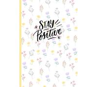 Stay Positive Notebook | Floral Pastel Motivational Journal | 100 Lined Pages, 6x9 | Uplifting Gift for Women & Teens: Joyce