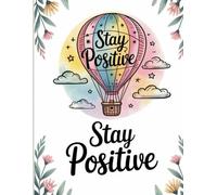 Stay Positive Notebook Journal: 120 Pages of Inspiration in a 8.5" x 11" Size - Your Daily Path to Positivity!"