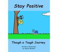 Stay Positive Through a Tough Journey: A Story That Teaches Children to Stay Positive When Times Get Tough