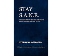 Stay S.A.N.E.: How High Performers Lose Themselves Under Pressure and How to Stop