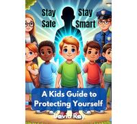 Stay Safe, Stay Smart: A Kid’s Guide to Protecting Yourself