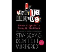 Stay Sexy and Don't Get Murdered: The Definitive How-To Guide From the My Favorite Murder Podcast