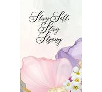 Stay Soft, Stay Strong: Inspirational Notebook