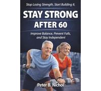 Stay Strong After 60: Improve Balance, Prevent Falls and Stay Independent