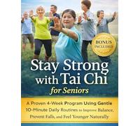Stay Strong with Tai Chi for Seniors: A Proven 4-Week Program Using Gentle 10-Minute Daily Routines to Improve Balance, Prevent Falls, and Feel Younger Naturally
