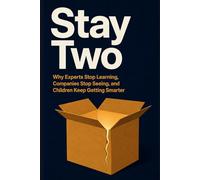 Stay Two: Why Experts Stop Learning, Companies Stop Seeing, and Children Keep Getting Smarter