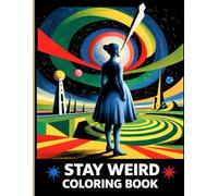 Stay Weird Coloring Book for Adults: 25 Psychedelic and Surreal Art Pages, Complex Designs and Bizarre Scenes for Creative Minds