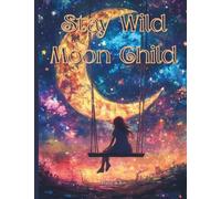 Stay Wild Moon Child: A Dreamy Notebook for Cosmic Thoughts and Starry Scribbles