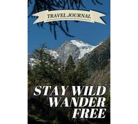Stay Wild, Wander Free: Lined Travel Journal & Notebook for Outdoor Enthusiasts, Adventurers, and Memory Keepers | Perfect for Hiking Notes, Nature Exploration, and Wanderlust Reflections