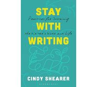 Stay With Writing: Practices for Sustaining the Writer's Work and Life