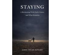 STAYING: A Reckoning with Faith, Grace, and What Remains