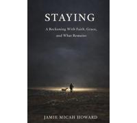 STAYING: A Reckoning with Faith, Grace, and What Remains
