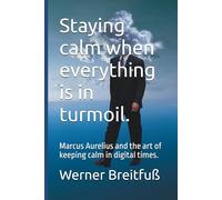 Staying calm when everything is in turmoil.: Marcus Aurelius and the art of keeping calm in digital times.