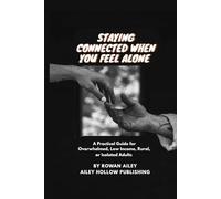 Staying Connected When You Feel Alone: A Practical Guide for Overwhelmed, Low Income, Rural, or Isolated Adults