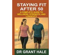 Staying Fit After 50: A Complete Guide To Wellness, Strength, And Longevity