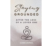 Staying Grounded: After Losing a Loved One: A 30-Day Guided Journal for Healing, Reflection, and Hope