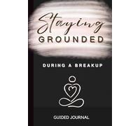 Staying Grounded: During A Breakup: A 30-Day Guided Journal for Healing and Self-Discovery During & After a Breakup