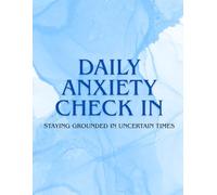 Staying Grounded in Uncertain Times: A Daily Anxiety Check-In Journal