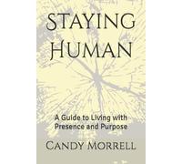 Staying Human: A Guide to Living with Presence and Purpose
