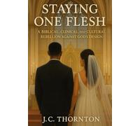 Staying One Flesh: A Biblical, Clinical, and Cultural Rebellion Against God’s Design