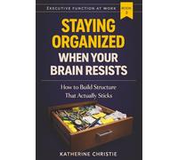 Staying Organized When Your Brain Resists: How to Build Structure That Actually Sticks