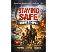 Staying Safe Made Simple: Disaster Preparedness, Survival & Emergency Decision- Making
