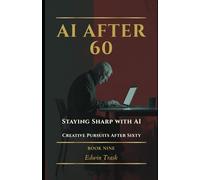 Staying Sharp with AI: Creative Pursuits After Sixty: 9
