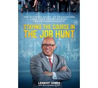 Staying the Course in the Job Hunt: The Ultimate Guide to Eradicating Long-Term Unemployment and Underemployment